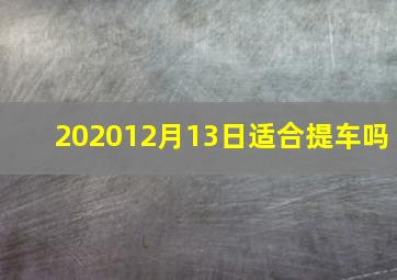 202012月13日适合提车吗