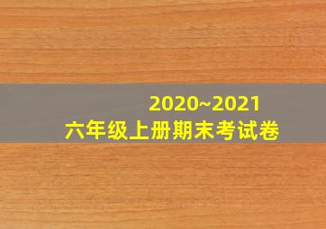 2020~2021六年级上册期末考试卷