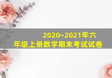 2020~2021年六年级上册数学期末考试试卷