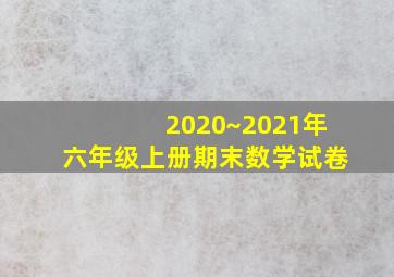 2020~2021年六年级上册期末数学试卷