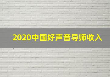 2020中国好声音导师收入