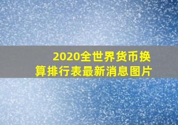 2020全世界货币换算排行表最新消息图片