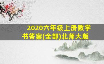 2020六年级上册数学书答案(全部)北师大版