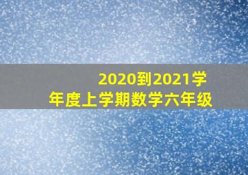 2020到2021学年度上学期数学六年级