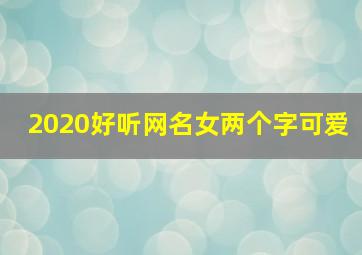 2020好听网名女两个字可爱