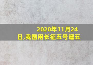 2020年11月24日,我国用长征五号遥五