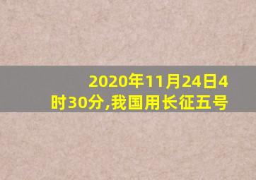 2020年11月24日4时30分,我国用长征五号