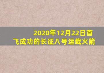 2020年12月22日首飞成功的长征八号运载火箭