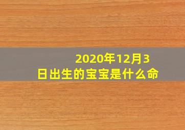 2020年12月3日出生的宝宝是什么命