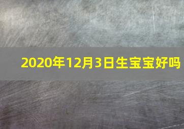 2020年12月3日生宝宝好吗