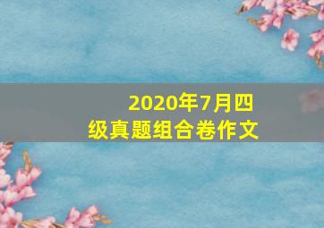 2020年7月四级真题组合卷作文