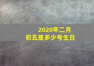 2020年二月初五是多少号生日