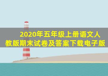 2020年五年级上册语文人教版期末试卷及答案下载电子版