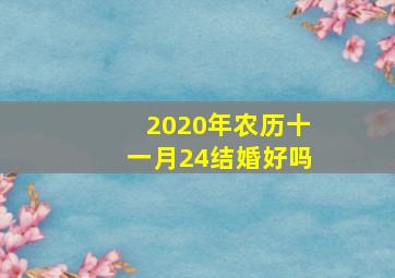 2020年农历十一月24结婚好吗