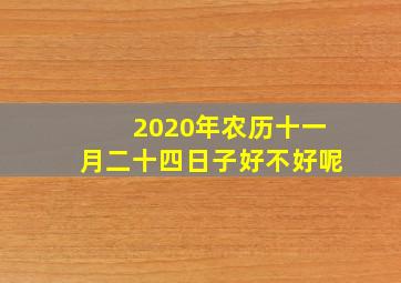 2020年农历十一月二十四日子好不好呢