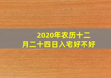 2020年农历十二月二十四日入宅好不好