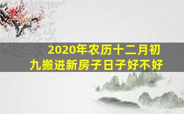 2020年农历十二月初九搬进新房子日子好不好