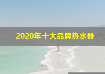 2020年十大品牌热水器