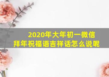 2020年大年初一微信拜年祝福语吉祥话怎么说呢