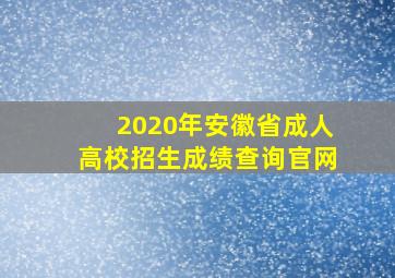 2020年安徽省成人高校招生成绩查询官网