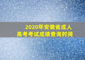 2020年安徽省成人高考考试成绩查询时间