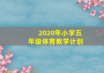 2020年小学五年级体育教学计划