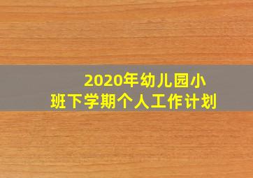 2020年幼儿园小班下学期个人工作计划