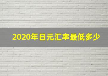 2020年日元汇率最低多少