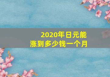 2020年日元能涨到多少钱一个月