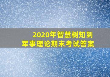 2020年智慧树知到军事理论期末考试答案