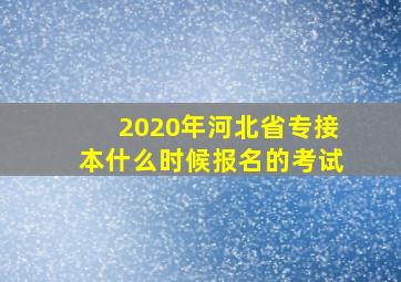 2020年河北省专接本什么时候报名的考试