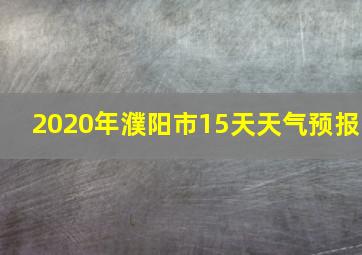 2020年濮阳市15天天气预报