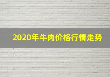 2020年牛肉价格行情走势