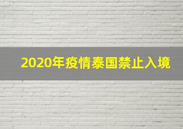 2020年疫情泰国禁止入境