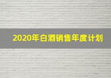 2020年白酒销售年度计划