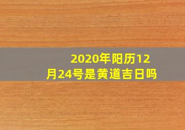 2020年阳历12月24号是黄道吉日吗