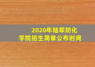 2020年陆军防化学院招生简章公布时间