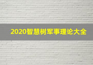 2020智慧树军事理论大全