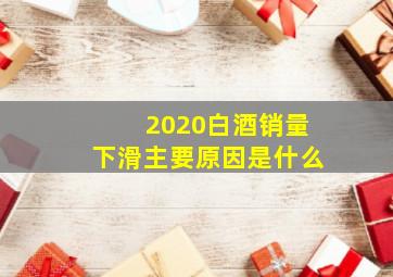 2020白酒销量下滑主要原因是什么