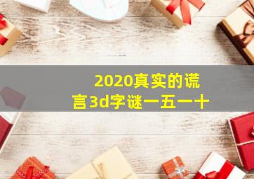 2020真实的谎言3d字谜一五一十