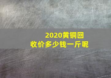 2020黄铜回收价多少钱一斤呢