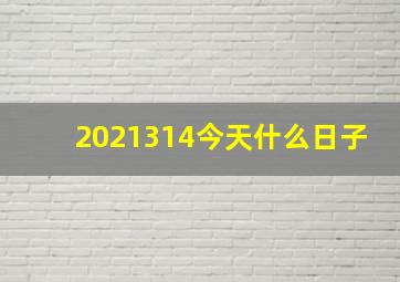 2021314今天什么日子