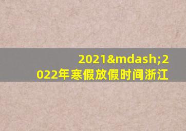 2021—2022年寒假放假时间浙江