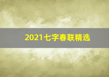 2021七字春联精选