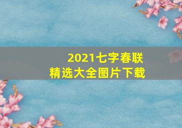 2021七字春联精选大全图片下载