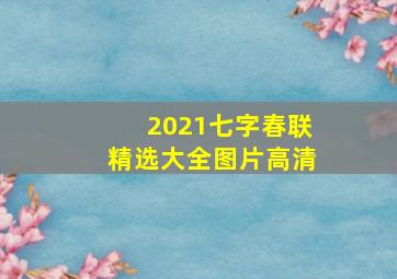 2021七字春联精选大全图片高清