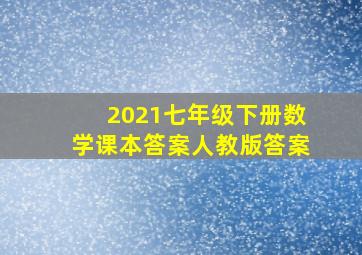 2021七年级下册数学课本答案人教版答案