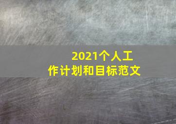 2021个人工作计划和目标范文