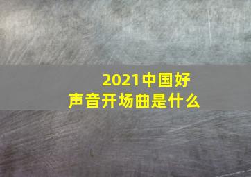 2021中国好声音开场曲是什么