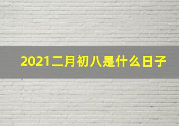 2021二月初八是什么日子